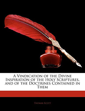 A Vindication of the Divine Inspiration of the Holy Scriptures, and of the Doctrines Contained in Them