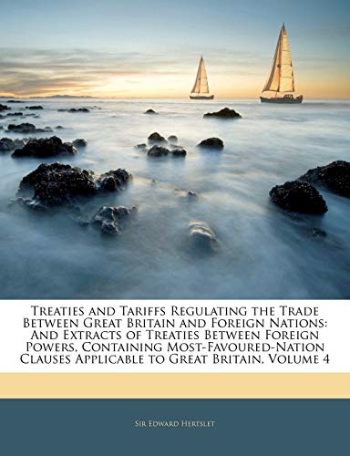 Treaties and Tariffs Regulating the Trade Between Great Britain and Foreign Nations