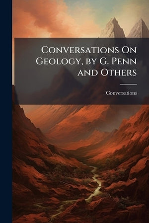 Conversations On Geology, by G. Penn and Others