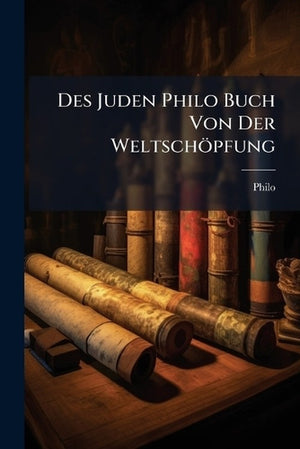 Des Juden Philo Buch Von Der Weltschöpfung
