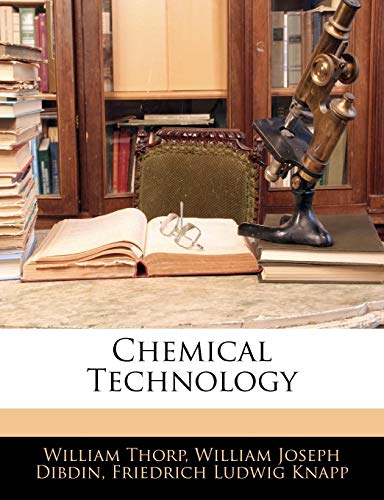 Chemical Technology or Chemistry in Its Applications to Arts and Manufactures, Vol I