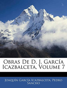 Obras De D. J. García Icazbalceta, Volume 7 