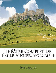 Théâtre Complet De Émile Augier, Volume 4 