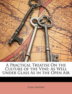 A Practical Treatise on the Culture of the Vine