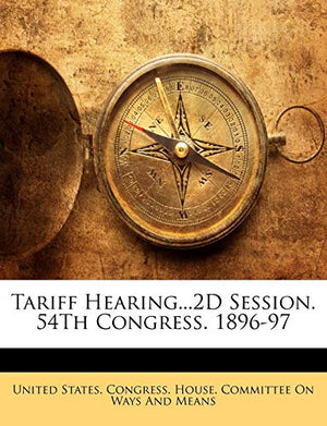 Tariff Hearing...2D Session. 54th Congress. 1896-97