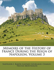 Memoirs of the History of France During the Reign of Napoleon, Volume 3 