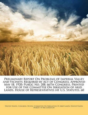 Preliminary Report on Problems of Imperial Valley and Vicinity, Required by Act of Congress, Approved May 18, 1920