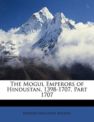 The Mogul Emperors of Hindustan, 1398-1707, Part 1707