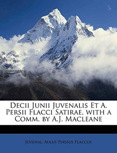 Decii Junii Juvenalis Et A. Persii Flacci Satirae, with a Comm. by A.J. Macleane 