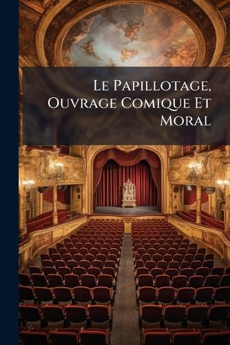 Le Le Papillotage, Ouvrage Comique Et Moral