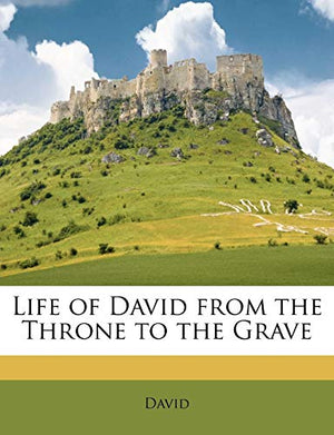 Life of David From the Throne to the Grave