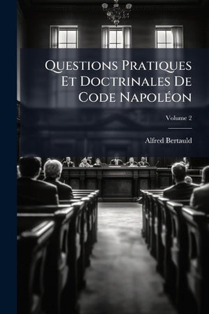 Questions Pratiques Et Doctrinales De Code Napoléon; Volume 2