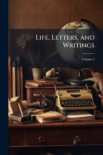 Life, Letters, and Writings; Volume 3