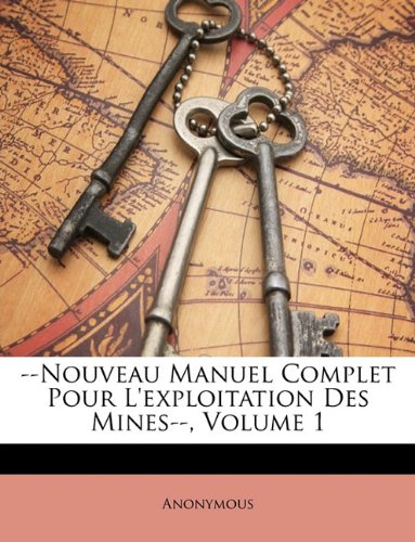 --Nouveau Manuel Complet Pour L'Exploitation Des Mines--, Volume 1