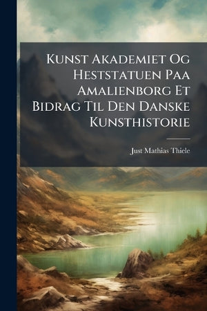 Kunst Akademiet Og Heststatuen Paa Amalienborg Et Bidrag Til Den Danske Kunsthistorie