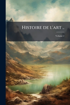 Histoire de l'art ..; Volume 2