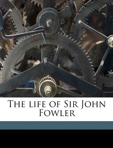 The Life of Sir John Fowler