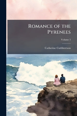 Romance of the Pyrenees; Volume 3