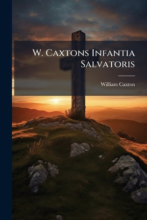 W. Caxtons Infantia Salvatoris