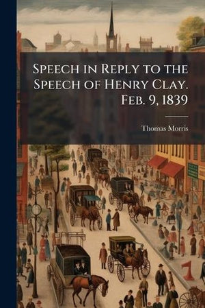 Speech in Reply to the Speech of Henry Clay. Feb. 9, 1839