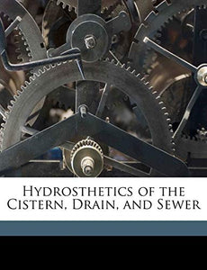 Hydrosthetics of the Cistern, Drain, and Sewer 