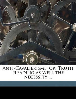 Anti-Cavalierisme, Or, Truth Pleading as Well the Necessity ...