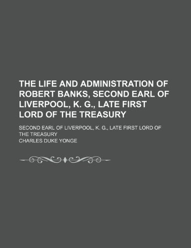 The Life and Administration of Robert Banks, Second Earl of Liverpool, K. G., Late First Lord of the Treasury (Volume 2); Second Earl of Liverpool, K. G., Late First Lord of the Treasury