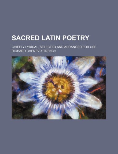 Sacred Latin Poetry; Chiefly Lyrical, Selected and Arranged for Use