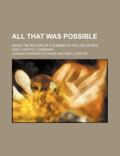 All That Was Possible; Being the Record of a Summer in the Life of Mrs. Sibyl Crofts, Comedian