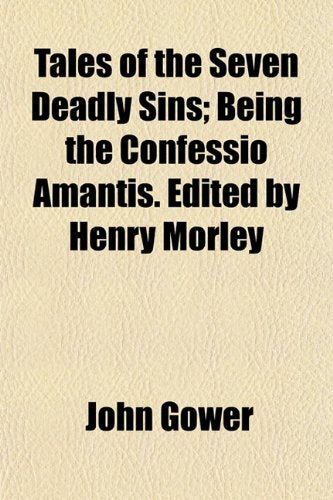 Tales of the Seven Deadly Sins; Being the Confessio Amantis. Edited by Henry Morley