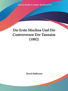Die Erste Mischna Und Die Controversen Der Tannaim (1882) 