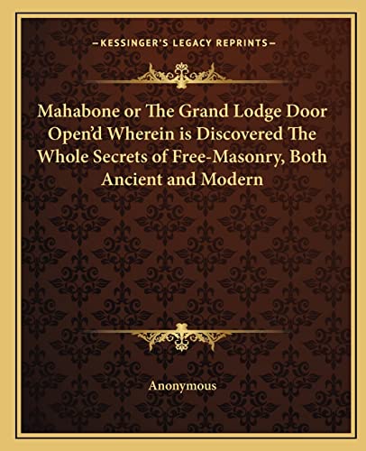 Mahabone or The Grand Lodge Door Open'd Wherein is Discovered The Whole Secrets of Free-Masonry, Both Ancient and Modern