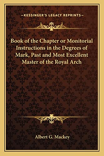 Book of the Chapter or Monitorial Instructions in the Degrees of Mark, Past and Most Excellent Master of the Royal Arch