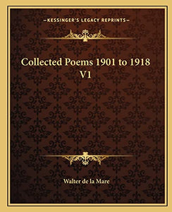 Collected Poems 1901 to 1918 V1 