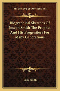 Biographical Sketches Of Joseph Smith The Prophet And His Progenitors For Many Generations 