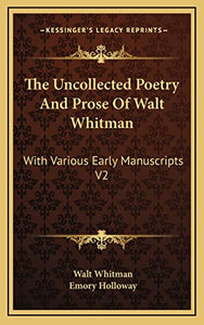 The Uncollected Poetry And Prose Of Walt Whitman 