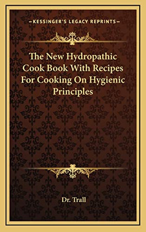 The New Hydropathic Cook Book With Recipes For Cooking On Hygienic Principles