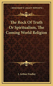 The Rock Of Truth Or Spiritualism, The Coming World Religion 