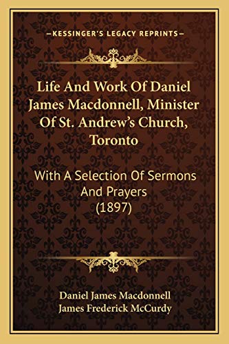 Life And Work Of Daniel James Macdonnell, Minister Of St. Andrew's Church, Toronto