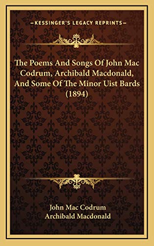 The Poems And Songs Of John Mac Codrum, Archibald Macdonald, And Some Of The Minor Uist Bards (1894)
