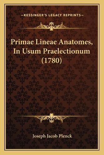 Primae Lineae Anatomes, In Usum Praelectionum (1780)