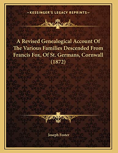 A Revised Genealogical Account Of The Various Families Descended From Francis Fox, Of St. Germans, Cornwall (1872)