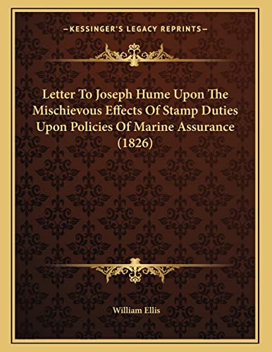 Letter To Joseph Hume Upon The Mischievous Effects Of Stamp Duties Upon Policies Of Marine Assurance (1826)