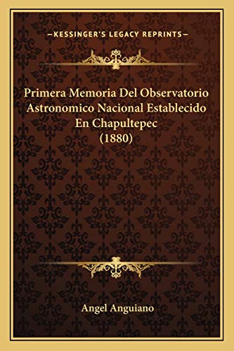 Primera Memoria Del Observatorio Astronomico Nacional Establecido En Chapultepec (1880)