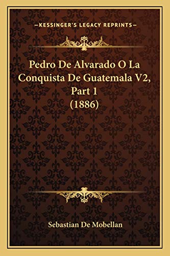 Pedro De Alvarado O La Conquista De Guatemala V2, Part 1 (1886)