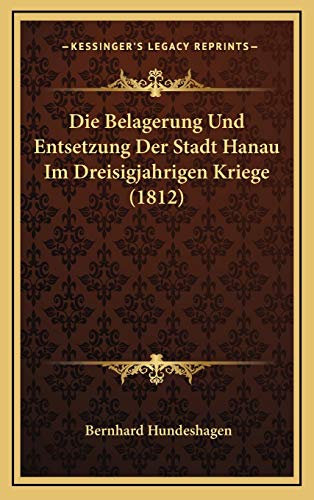 Die Belagerung Und Entsetzung Der Stadt Hanau Im Dreisigjahrigen Kriege (1812)
