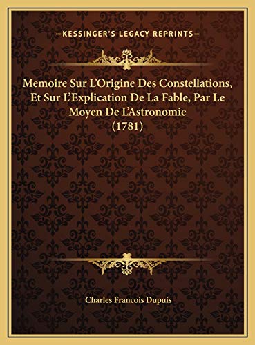 Memoire Sur L'Origine Des Constellations, Et Sur L'Explication De La Fable, Par Le Moyen De L'Astronomie (1781)