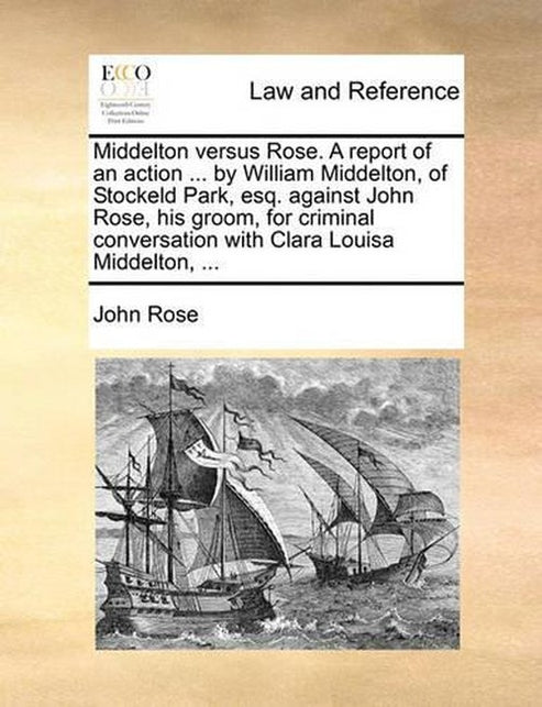 Middelton Versus Rose. a Report of an Action ... by William Middelton ...