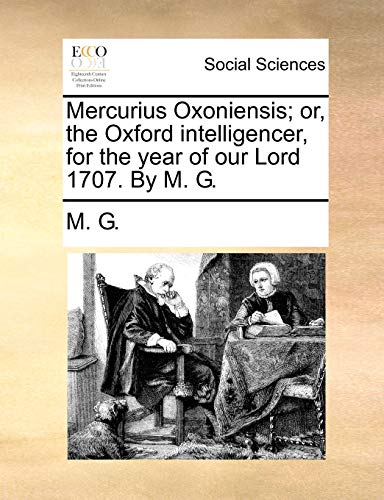 Mercurius Oxoniensis; Or, the Oxford Intelligencer, for the Year of Our Lord 1707. by M. G.