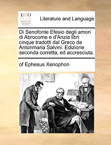 Di Senofonte Efesio Degli Amori Di Abrocome E D'Anzia Libri Cinque Tradotti Dal Greco Da Antonmaria Salvini. Edizione Seconda Corretta, Ed Accresciuta.